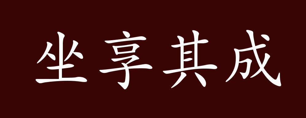 坐享其成,享:享受;成:成果.坐着不劳动而享受劳动成果.