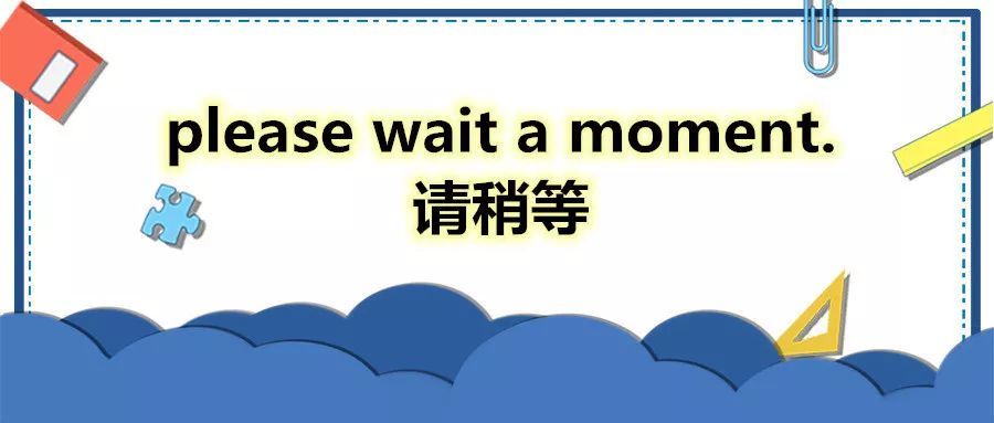 please wait   moment.请稍等.