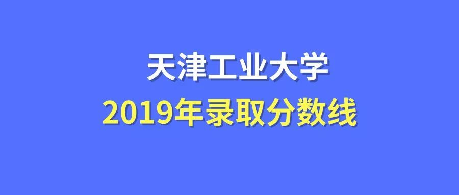 2019天津工业大学录取分数线