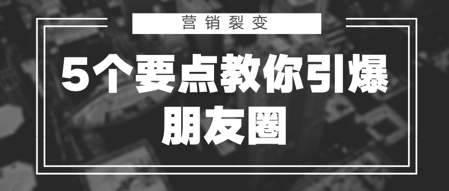 5个要点告诉你怎么引爆朋友圈