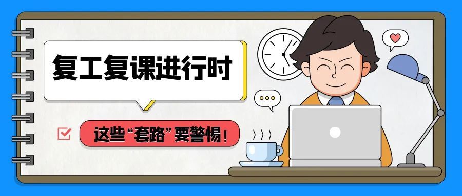 紧急转发!复工复课进行时,这些"套路"要警惕