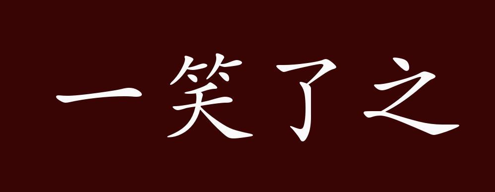 成语名称:一笑了之(yī xiào le zhī 成语释义:笑一笑就算了事