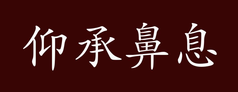 仰承鼻息,仰:倚靠;鼻息:呼吸.依赖别人的呼吸来生活.