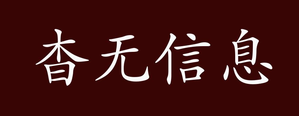 "近义词有:杳无消息,杳无音信,杳无音讯,杳无信息是中性成语,可作谓语