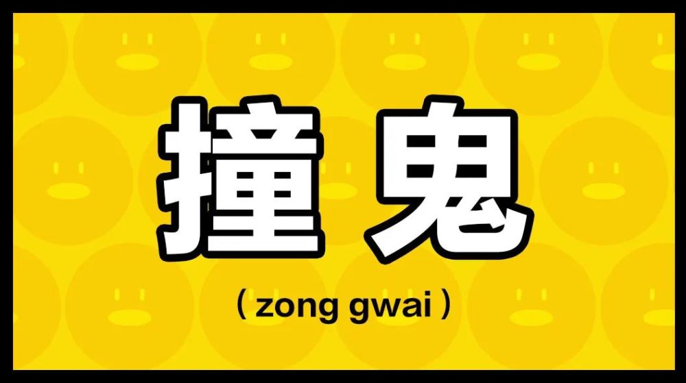 撞鬼(zong gwai 释义:形容遇上倒霉事.