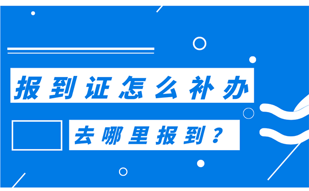 报到证丢了该怎么办补办流程有哪些以及报到证应该去哪里报到