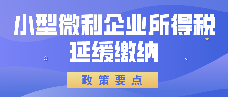 小型微利企业可延缓至2021年缴纳所得税,这些政策要点你要掌握!