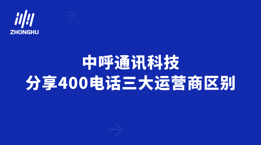 中呼通讯科技分享400电话三大运营商区别