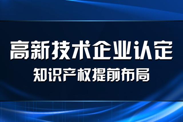 高新技术企业认定知识产权提前布局到底有多重要?