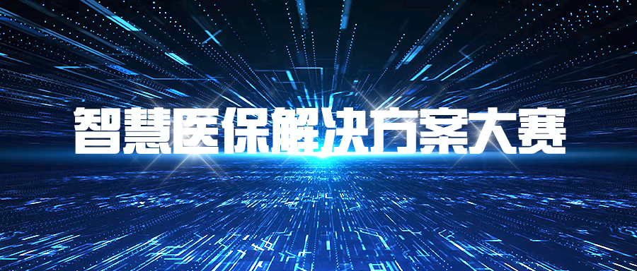 智慧医保解决方案大赛国家医疗保障局关于征选赛事策划组织承担单位