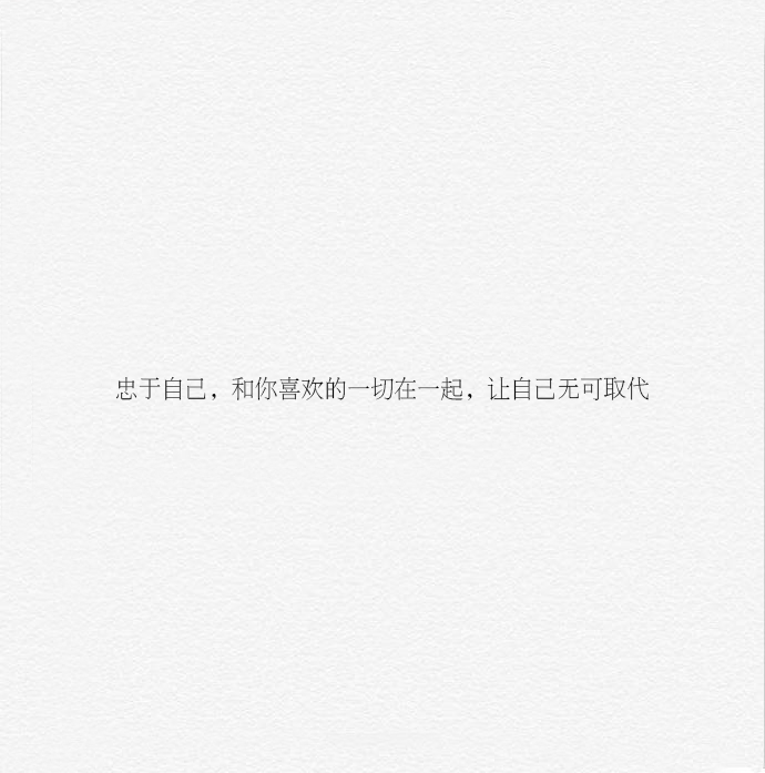 忠于自己,和你喜欢的一切在一起,让自己无可取代