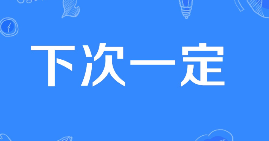 "下次一定"下次一定"这个梗多用于up主想要观众们"一键三连"的时候