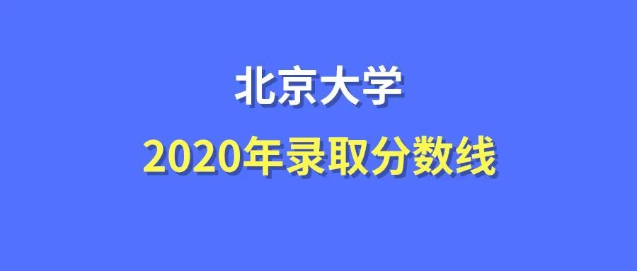 2020北京大学录取分数线最全汇总(附王牌专业名单)