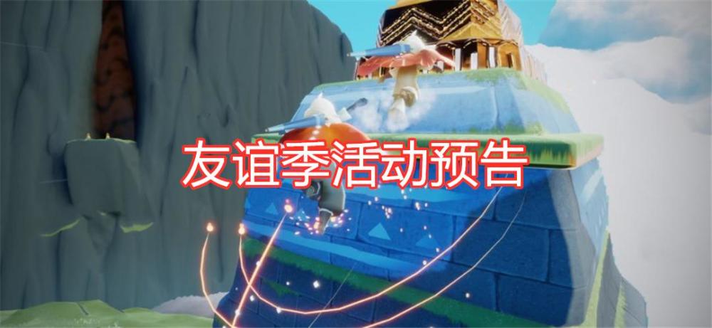 光遇友谊季活动预告曝光六个任务是试炼画风基本不变