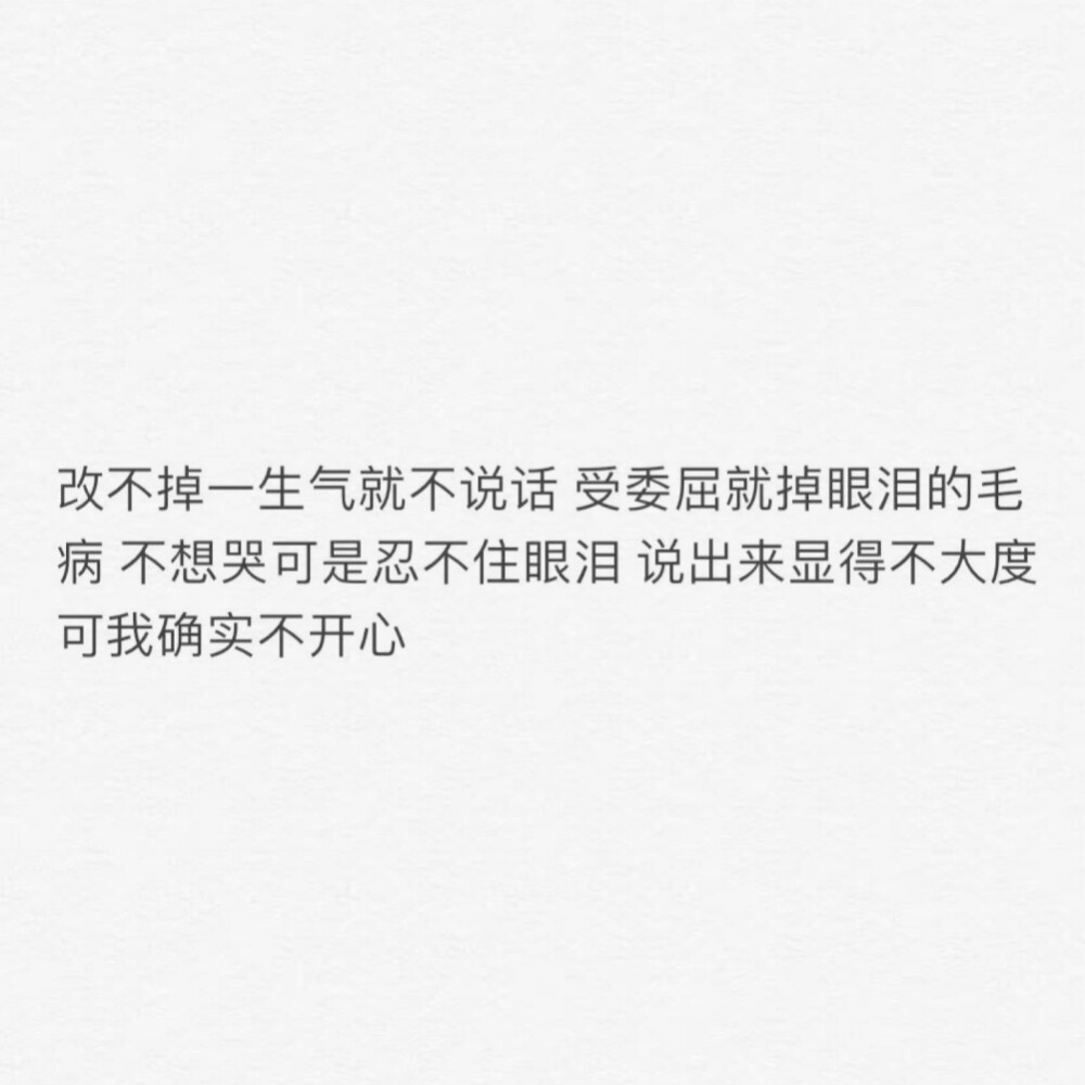 改不掉一生气就不说话,受委屈就掉眼泪的毛病,不想哭可是忍不住眼泪