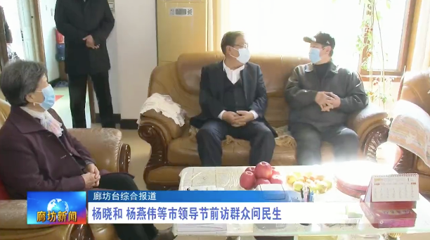 廊坊广电·头条丨杨晓和,杨燕伟等市领导节前访群众问