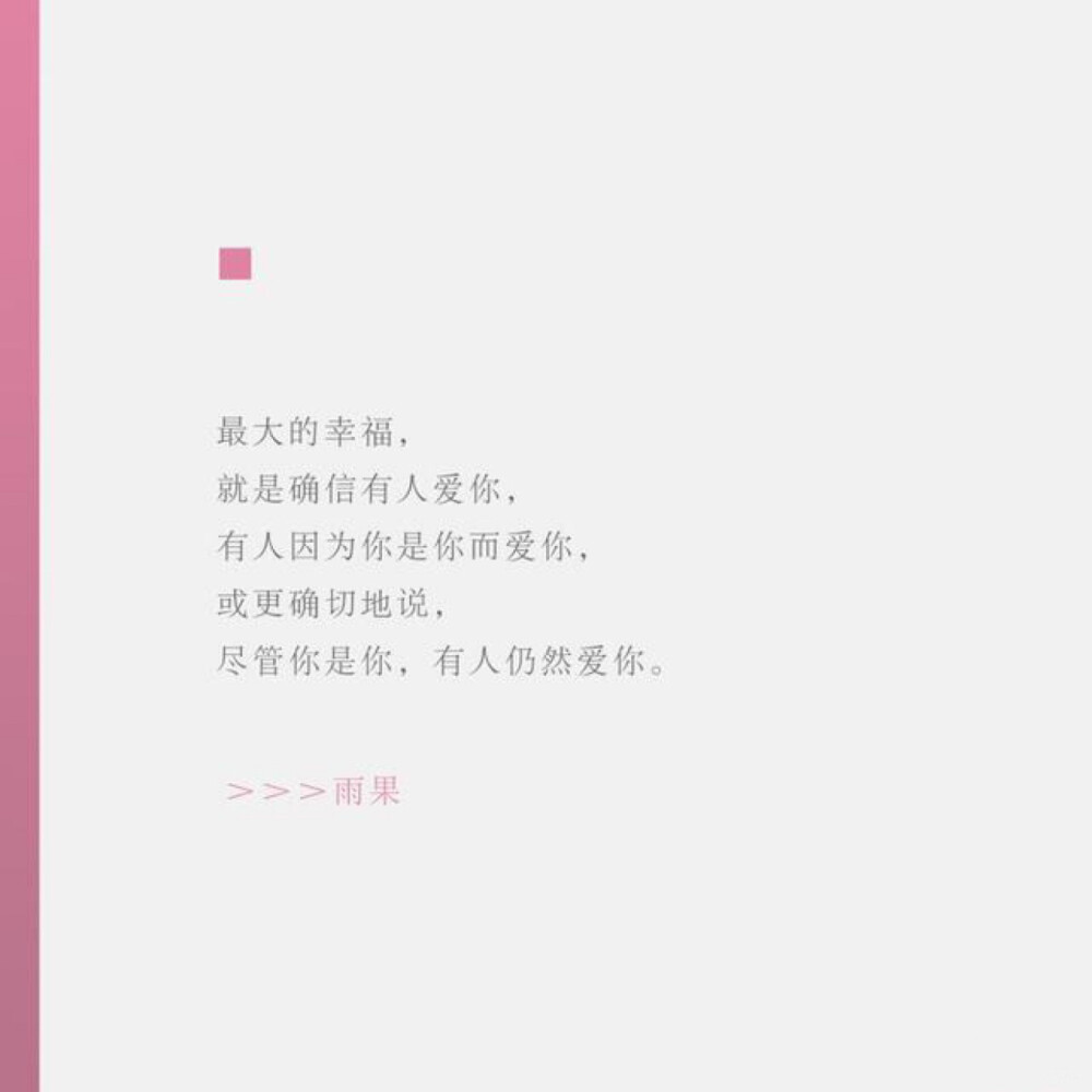 最大的幸福,就是确信有人爱你,有人因为你是你而爱你,或更确切地说