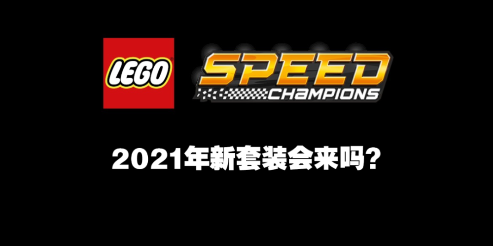 乐高2021speed系列新品,乐高新品speed2021 据传乐高speed champions系列将推出六款2021新套装