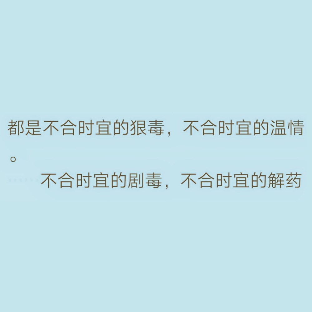 都是不合时宜的狠毒,不合时宜的温情,不合时宜的剧毒,不合时宜的解药