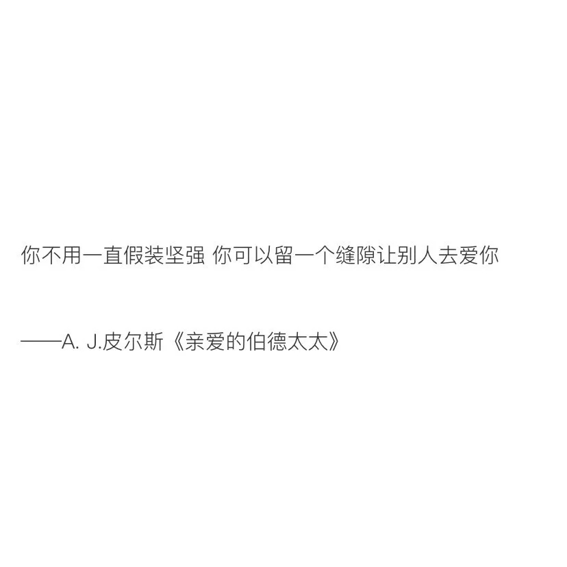你不用一直假装坚强,你可以留一个缝隙让别人去爱你.——a.j.