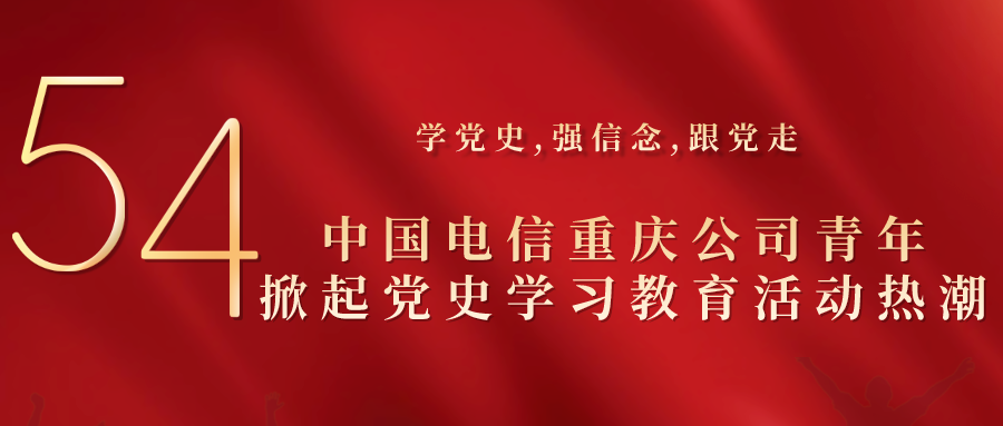 学党史强信念跟党走重庆电信青年掀起党史学习教育活动热潮