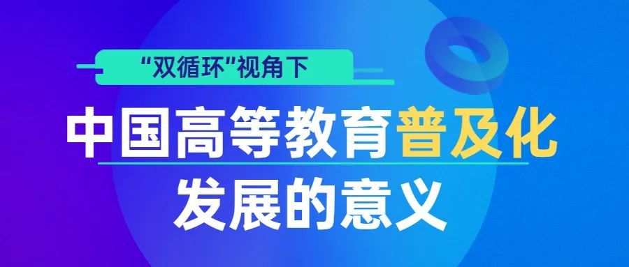 别敦荣:"双循环"视角下中国高等教育普及化发展的意义