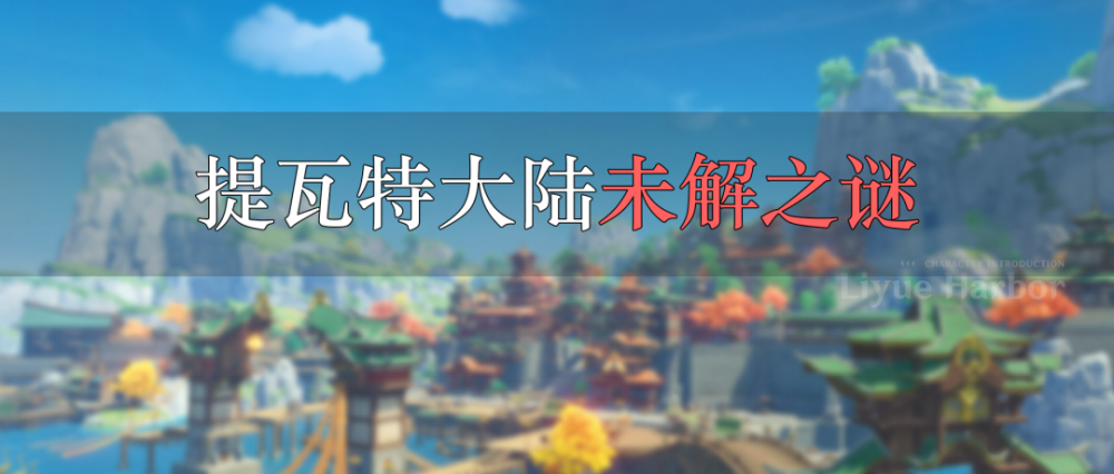 前方高能丨细数提瓦特大陆的未解之谜!