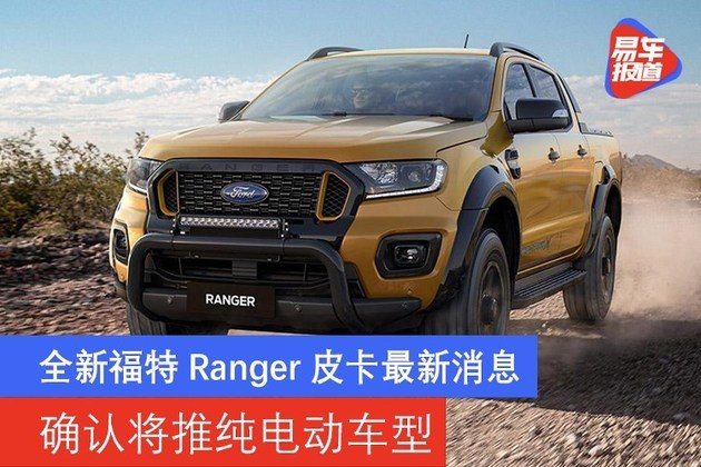全新福特ranger皮卡最新消息 确认将推纯电动车型