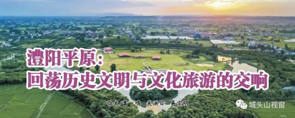 【常德老区·澧县专辑】澧阳平原:回荡历史文明与文化