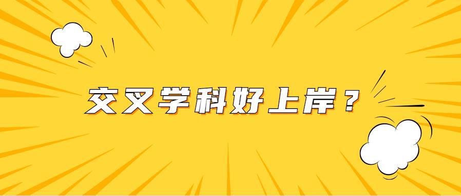 交叉学科院校名单出炉,上岸几率是否变大?