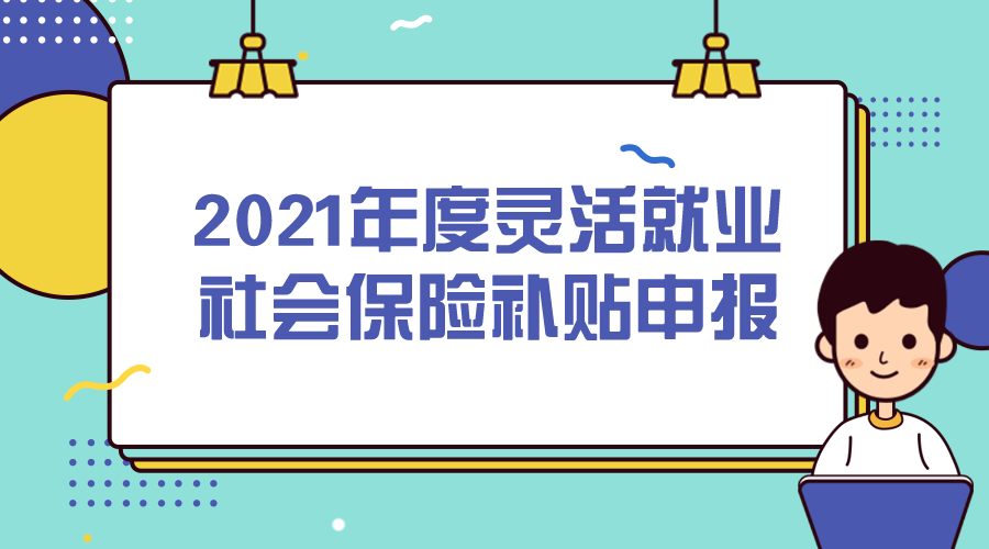 【政策宣传】西陵区2021年度灵活就业社会保险补贴开始申报啦!