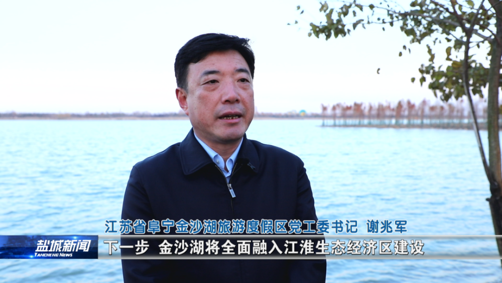 江苏省阜宁金沙湖旅游度假区党工委书记 谢兆军:下一步,金沙湖将全面