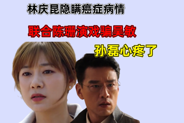 完美伴侣林庆昆隐瞒病情联合陈珊演戏骗吴敏孙磊心疼了