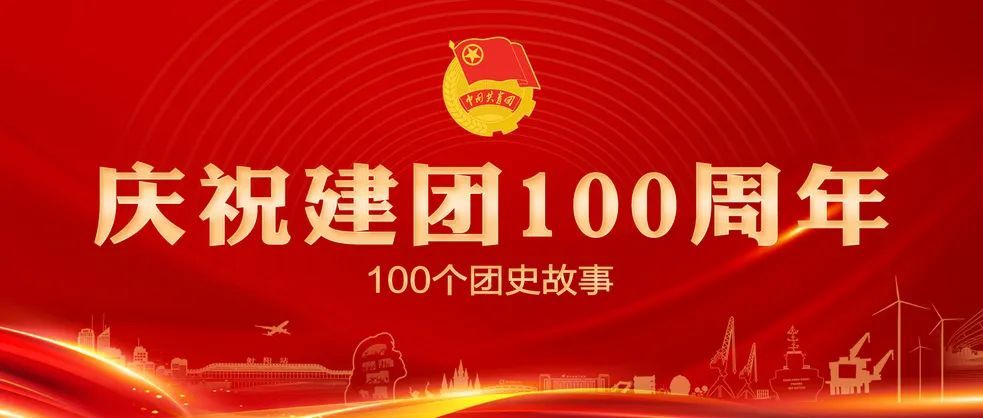 庆祝建团100周年100个团史故事党建带团建的由来