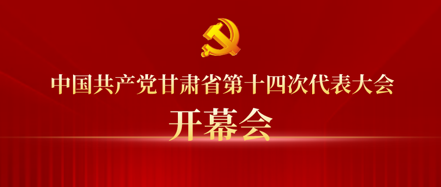 直播预告中国共产党甘肃省第十四次代表大会开幕会