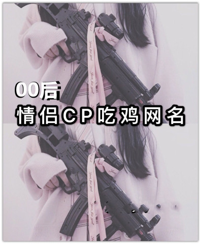 00后情侣cp"吃鸡"网名,90后看到之后默默地地下了头!