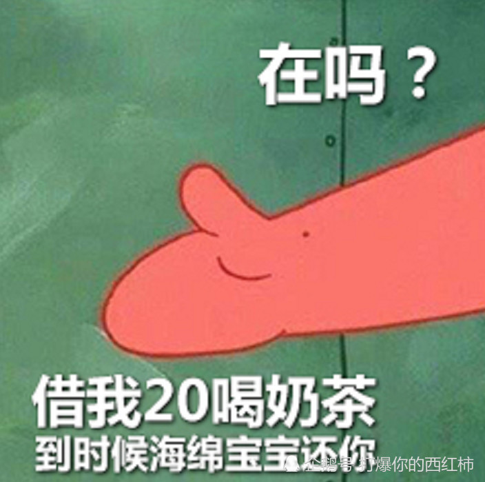 海绵宝宝:"在吗?借我20块钱喝奶茶,到时候派大星还你!