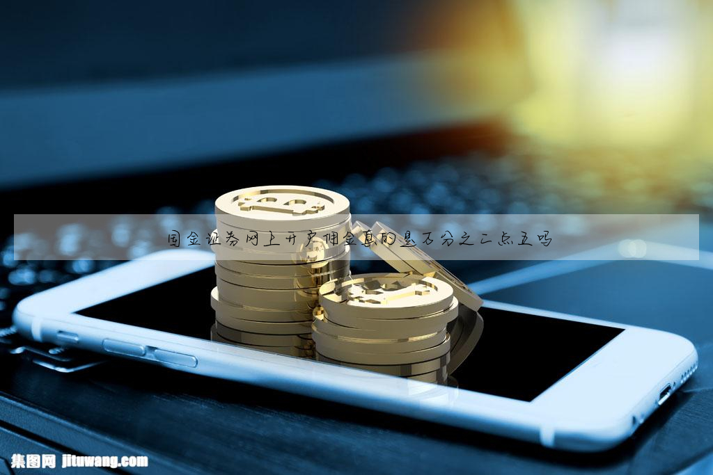 国金证券网上开户佣金真的是万分之二点五吗