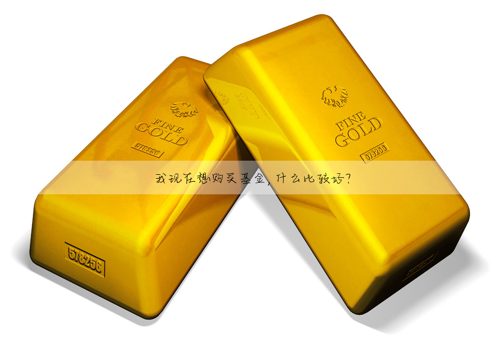 我现在想购买基金,什么比较好?