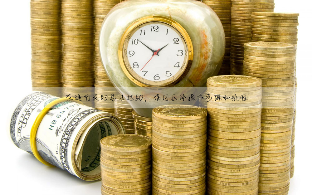 在建行买的易方达50,请问具体操作步骤和流程