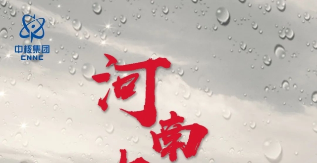 河南加油！中核集团防汛抗洪救援在行动