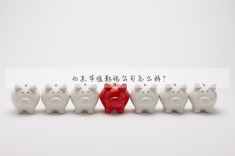 北京华谊影视公司怎么样?