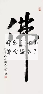 禅字上印佛章合适麼?