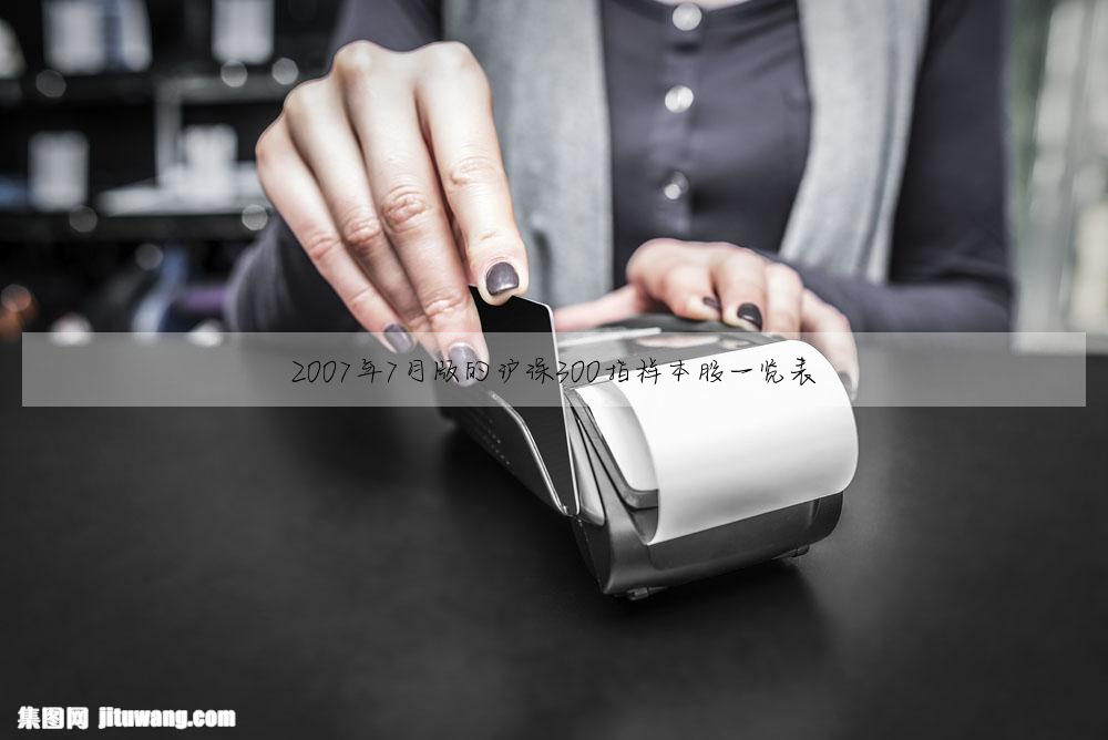 2007年7月版的滬深300指樣本股一覽表