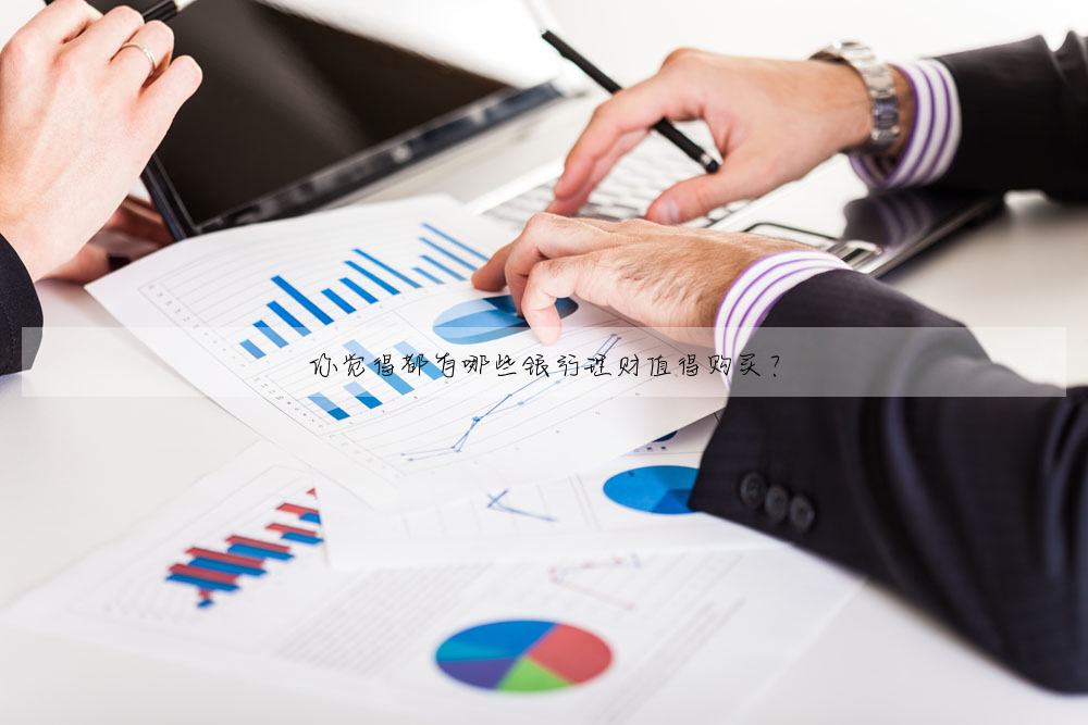 你覺得都有哪些銀行理财值得購買?