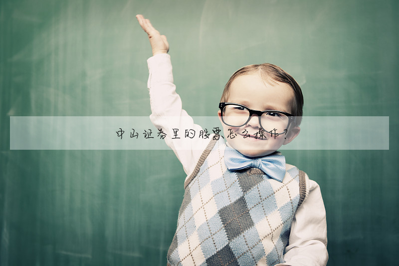 中山證券裡的股票怎麼操作?