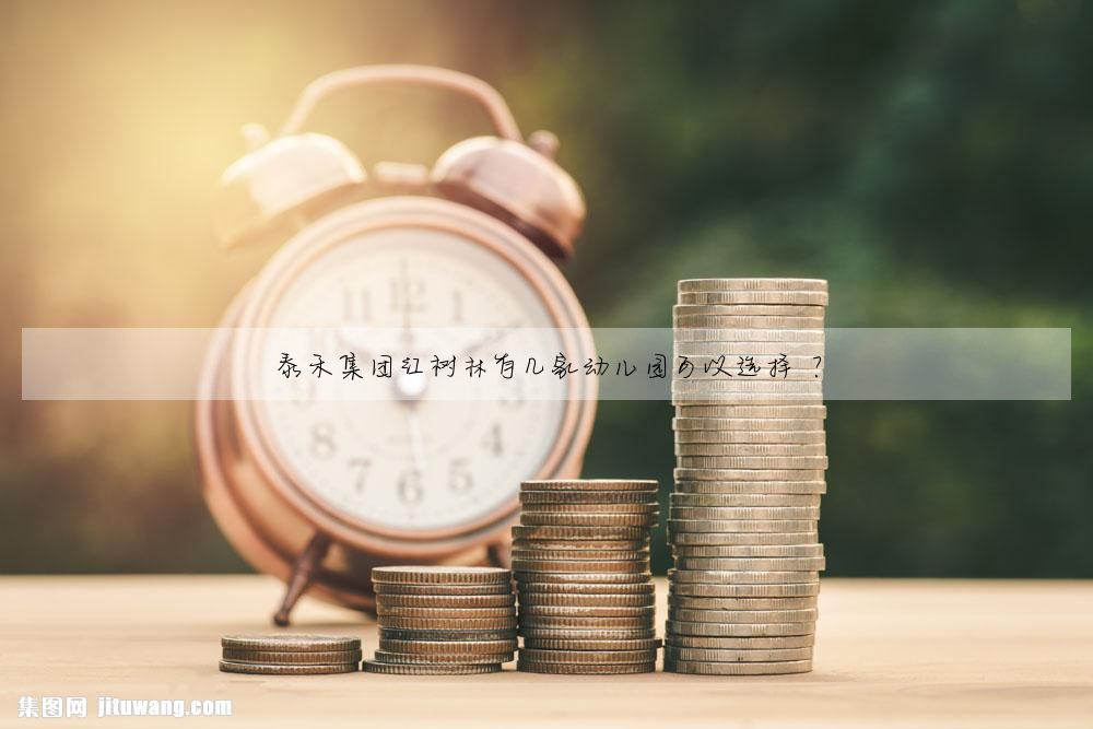 泰禾集團紅樹林有幾家幼兒園可以選擇 ?