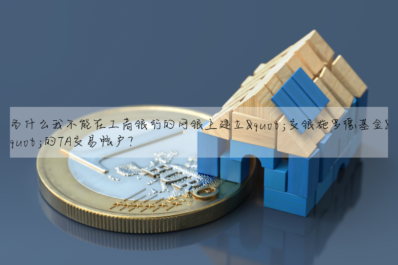 為什麼我不能在工商銀行的網銀上建立"交銀施羅德基金"的TA交易帳戶?