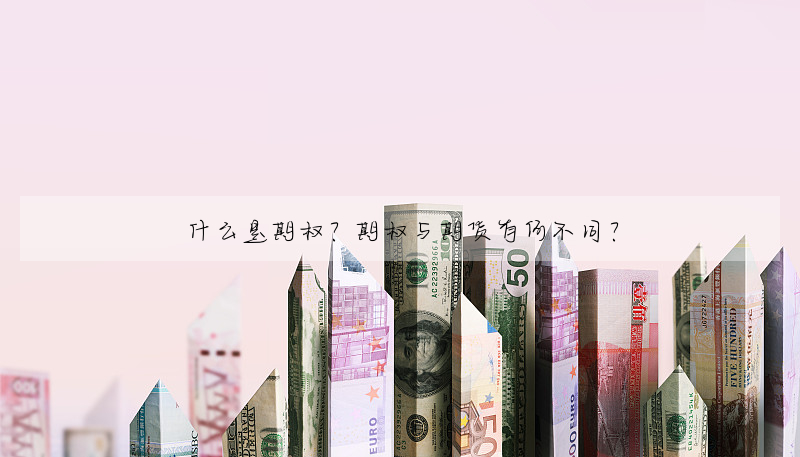 什么是期权?期权与期货有何不同?