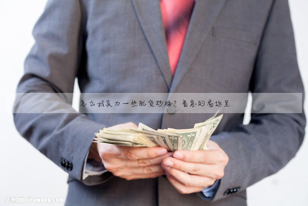 怎么找实力一些配资炒股?着急的看这里